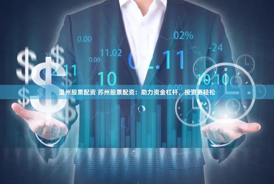 温州股票配资 苏州股票配资：助力资金杠杆，投资更轻松