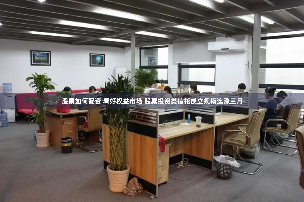 股票如何配资 看好权益市场 股票投资类信托成立规模连涨三月