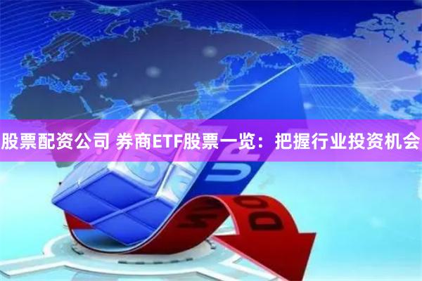 股票配资公司 券商ETF股票一览：把握行业投资机会